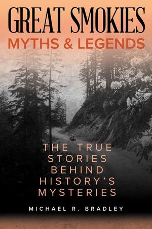 Great Smokies Myths and Legends: The True Stories behind History's Mysteries image number 0