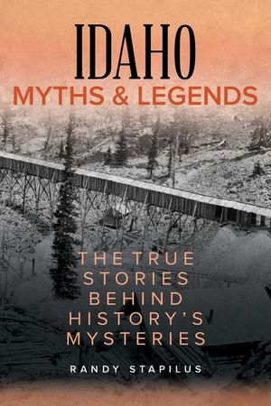 Idaho Myths and Legends: The True Stories Behind History's Mysteries image number 0