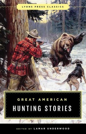 Great American Hunting Stories: Lyons Press Classics image number 0