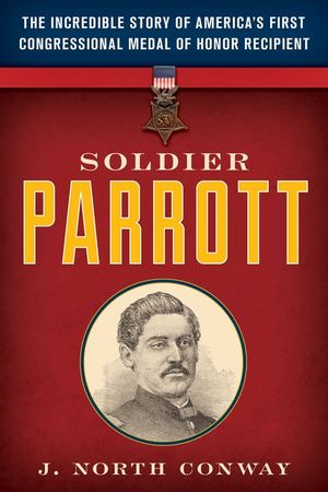 Soldier Parrott: The Incredible Story of America's First Congressional Medal of Honor Recipient image number 0