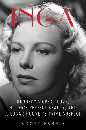 Inga: Kennedy's Great Love, Hitler's Perfect Beauty, and J. Edgar Hoover's Prime Suspect image number 0