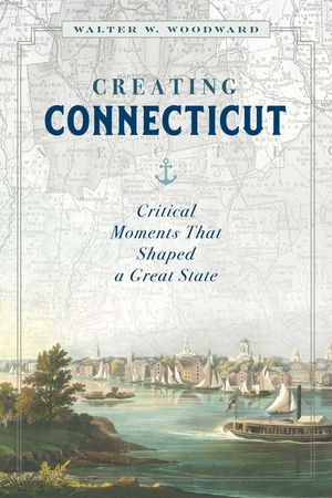 Creating Connecticut: Critical Moments That Shaped a Great State image number 0