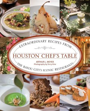 Houston Chef's Table: Extraordinary Recipes from the Bayou City's Iconic Restaurants image number 0