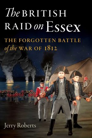 The British Raid on Essex: The Forgotten Battle of the War of 1812 image number 0