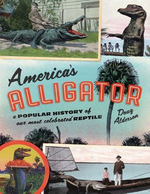 America's Alligator: A Popular History of Our Most Celebrated Reptile image number 0
