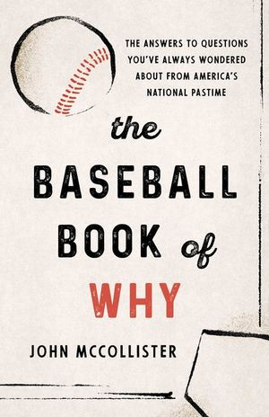 The Baseball Book of Why: The Answers to Questions You've Always Wondered about from America's National Pastime image number 0