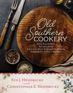 Old Southern Cookery: Mary Randolph's Recipes from America's First Regional Cookbook Adapted for Today's Kitchen image number 0