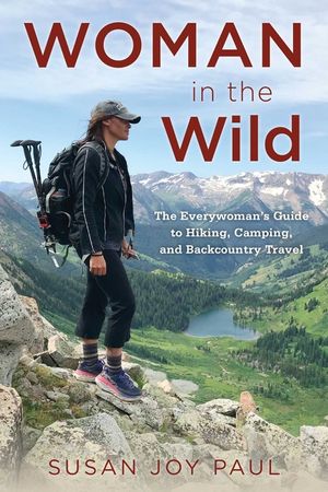 Woman in the Wild: The Everywoman's Guide to Hiking, Camping, and Backcountry Travel image number 0