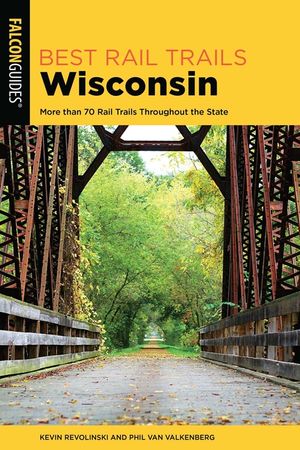 Best Rail Trails Wisconsin: More than 70 Rail Trails Throughout the State, 2nd Edition image number 0