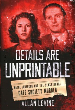 Details Are Unprintable: Wayne Lonergan and the Sensational Cafe Society Murder image number 0
