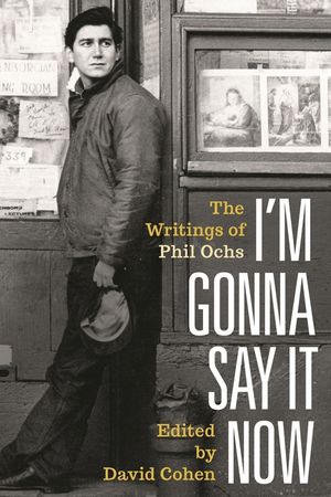 I'm Gonna Say It Now: The Writings of Phil Ochs image number 0