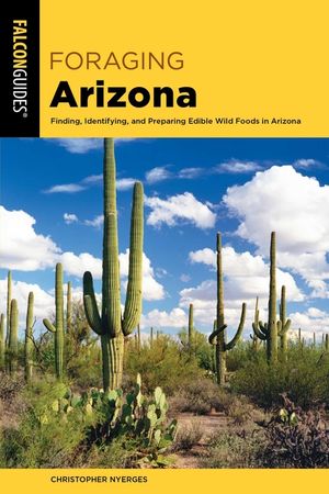 Foraging Arizona: Finding, Identifying, and Preparing Edible Wild Foods in Arizona image number 0