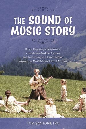 The Sound of Music Story: How a Beguiling Young Novice, a Handsome Austrian Captain, and Ten Singing von Trapp Children Inspired the Most Belove image number 0