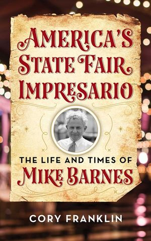 America's State Fair Impresario: The Life and Time of Mike Barnes image number 0