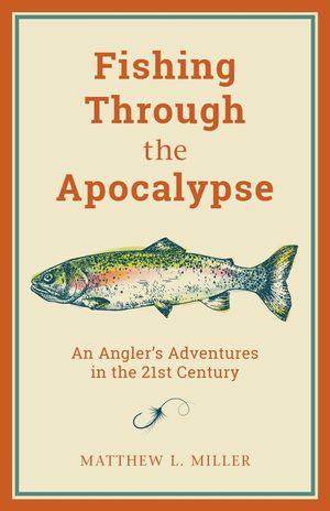 Fishing Through the Apocalypse: An Angler's Adventures in the 21st Century image number 0