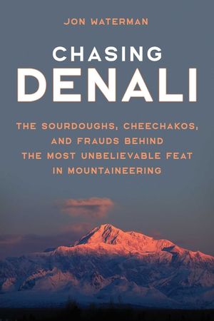 Chasing Denali: The Sourdoughs, Cheechakos, and Frauds behind the Most Unbelievable Feat in Mountaineering image number 0