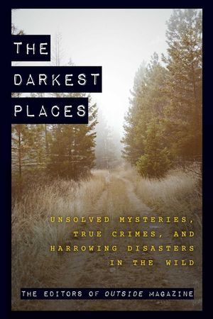 The Darkest Places: Unsolved Mysteries, True Crimes, and Harrowing Disasters in the Wild image number 0