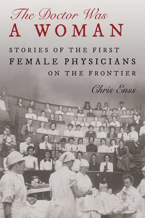The Doctor Was a Woman: Stories of the First Female Physicians on the Frontier image number 0