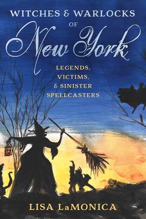 Witches and Warlocks of New York: Legends, Victims, & Sinister Spellcasters image number 0