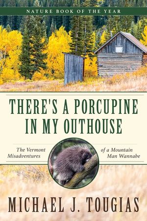 There's a Porcupine in My Outhouse: The Vermont Misadventures of a Mountain Man Wannabe image number 0