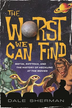 The Worst We Can Find: Mst3k, Rifftrax, and the History of Heckling at the Movies image number 0