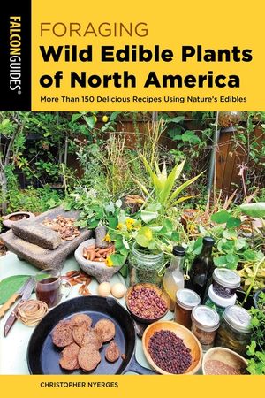 Foraging Wild Edible Plants of North America: More Than 150 Delicious Recipes Using Nature's Edibles image number 0