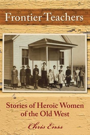 Frontier Teachers: Stories of Heroic Women of the Old West image number 0
