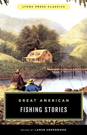 Great American Fishing Stories: Lyons Press Classics image number 0