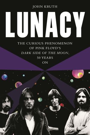 Lunacy: The Curious Origins and Lingering Effects of Pink Floyd's Dark Side of the Moon - 50 Years on image number 0