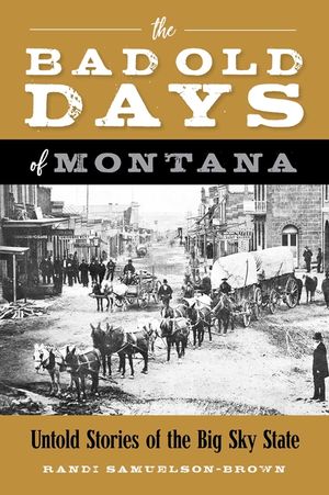 The Bad Old Days of Montana: Untold Stories of the Big Sky State image number 0