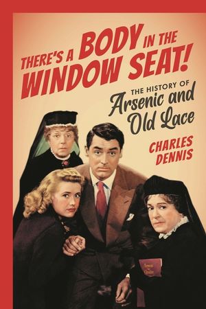 There's a Body in the Window Seat!: The History of Arsenic and Old Lace image number 0