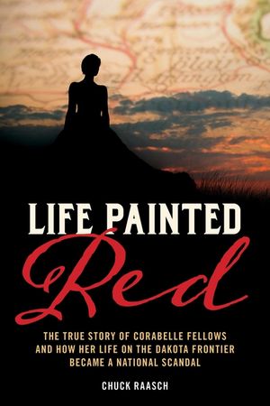 Life Painted Red: The True Story of Corabelle Fellows and Her Scandalous Life in Dakota Territory image number 0