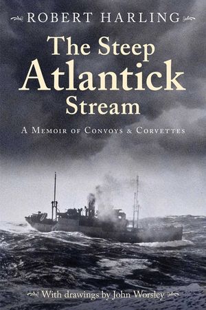 The Steep Atlantick Stream: A Memoir of Convoys and Corvettes image number 0