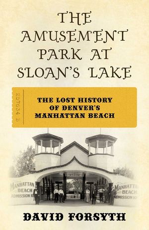 The Amusement Park at Sloan's Lake: The Lost History of Denver's Manhattan Beach image number 0