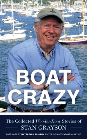 Boat Crazy: The Collected Woodenboat Stories of Stan Grayson image number 0