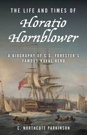 The Life and Times of Horatio Hornblower: A Biography of C.S. Forester's Famous Naval Hero image number 0