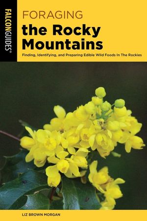 Foraging the Rocky Mountains: Finding, Identifying, and Preparing Edible Wild Foods in the Rockies image number 0