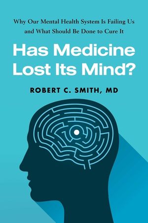 Has Medicine Lost Its Mind?: Why Our Mental Health System Is Failing Us and What Should Be Done to Cure It image number 0