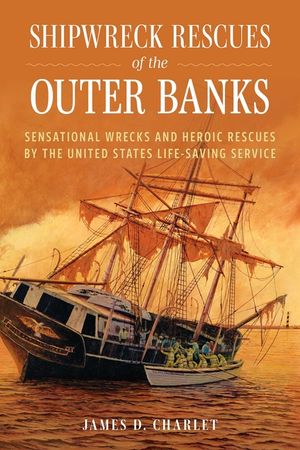 Shipwreck Rescues of the Outer Banks: Sensational Wrecks and Heroic Rescues by the United States Life-Saving Service image number 0