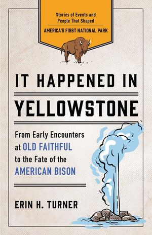 It Happened in Yellowstone: Stories of Events and People That Shaped America's First National Park image number 0