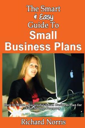 The Smart & Easy Guide To Small Business Plans: How to Write a Successful Small Business Plan for Your Startup Company image number 0