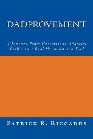 Dadprovement: A Journey from Careerist to Adoptive Father to a Real Husband and Dad image number 0