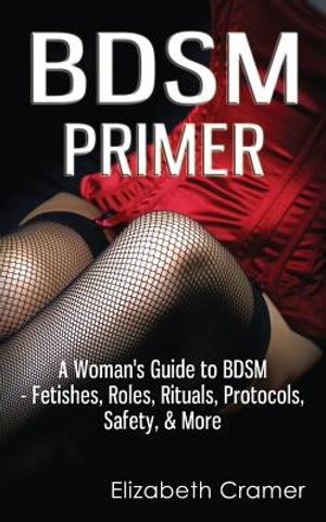 BDSM Primer - A Woman's Guide to BDSM - Fetishes, Roles, Rituals, Protocols, Safety, & More image number 0