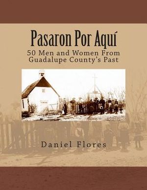 Pasaron Por Aqu&iacute;: 50 Men and Women From Guadalupe County's Past image number 0