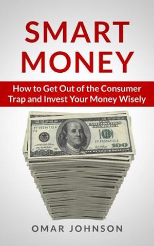 Smart Money: How To Get Out Of The Consumer Trap And Invest Your Money Wisely image number 0