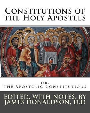Constitutions of the Holy Apostles: or, The Apostolic Constitutions image number 0