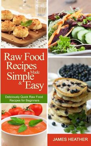 Raw Food Recipes Made Simple and Easy: Deliciously Quick Raw Food Recipes for Beginners image number 0