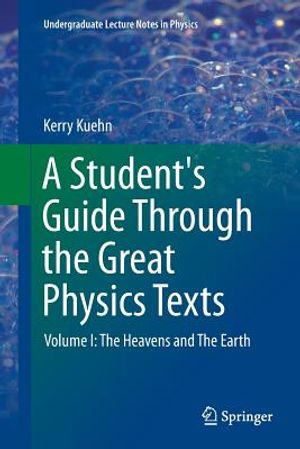A Student's Guide Through the Great Physics Texts: Volume I: The Heavens and the Earth image number 0