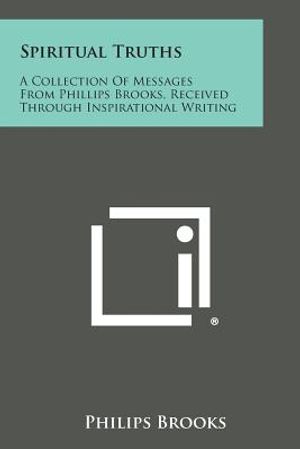 Spiritual Truths: A Collection of Messages from Phillips Brooks, Received Through Inspirational Writing image number 0