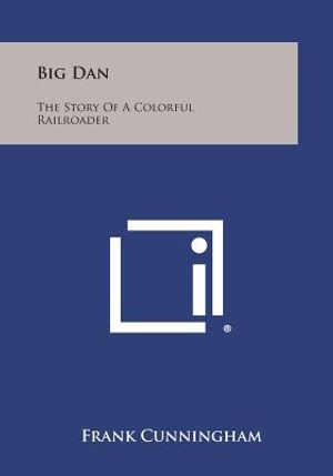 Big Dan: The Story of a Colorful Railroader image number 0